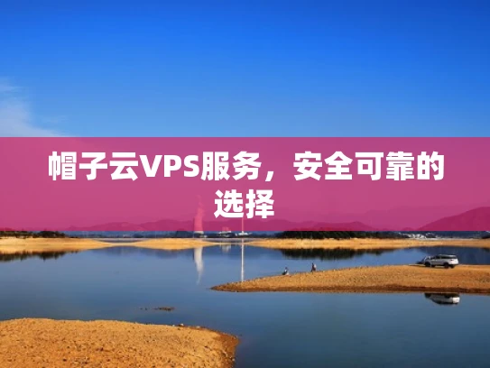 帽子云VPS服务，安全可靠的选择