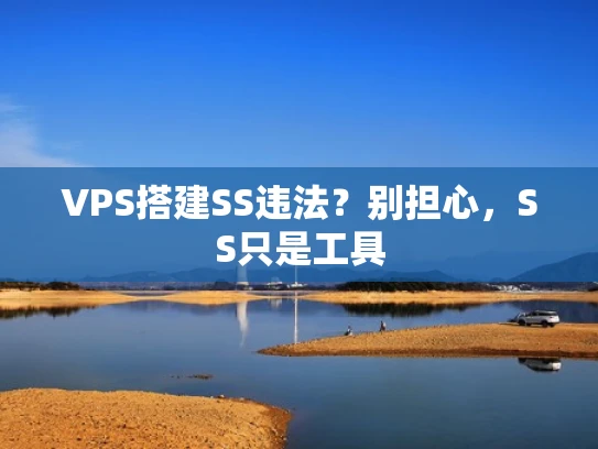 VPS搭建SS违法？别担心，SS只是工具