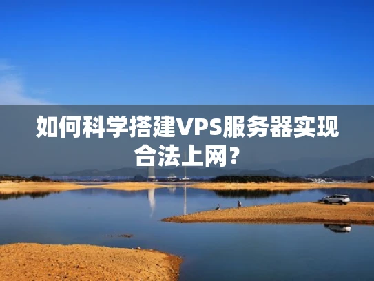 如何科学搭建VPS服务器实现合法上网？