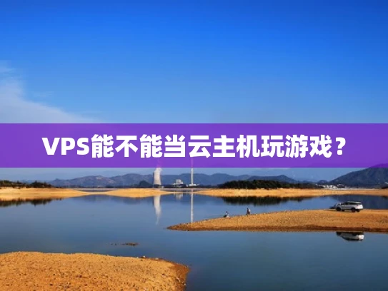 VPS能不能当云主机玩游戏？