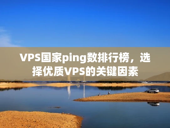VPS国家ping数排行榜，选择优质VPS的关键因素
