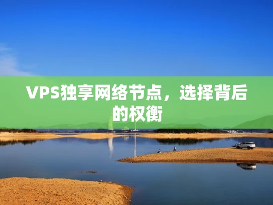 VPS独享网络节点，选择背后的权衡