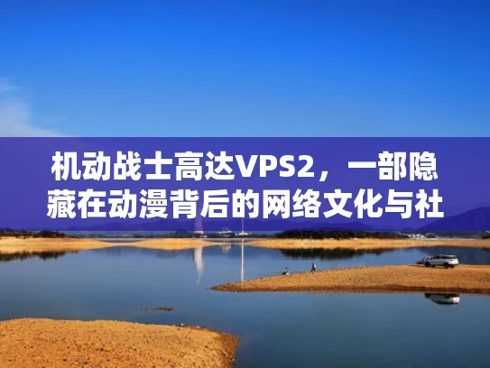 机动战士高达VPS2，一部隐藏在动漫背后的网络文化与社会意义