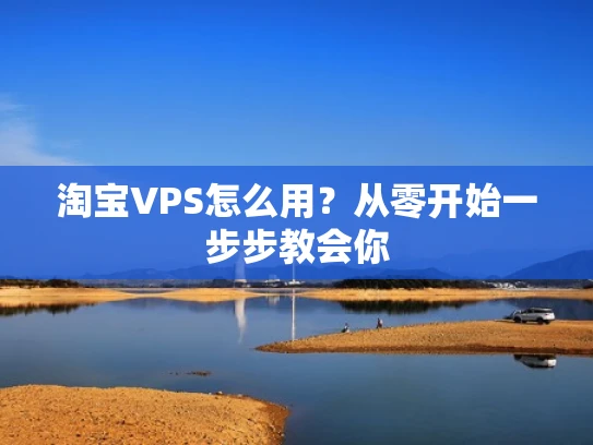 淘宝VPS怎么用？从零开始一步步教会你