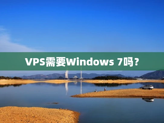 VPS需要Windows 7吗？