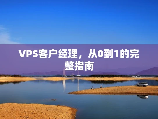 VPS客户经理，从0到1的完整指南
