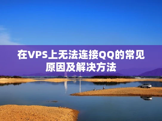 在VPS上无法连接QQ的常见原因及解决方法