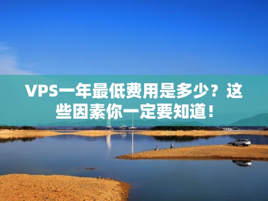 VPS一年最低费用是多少？这些因素你一定要知道！