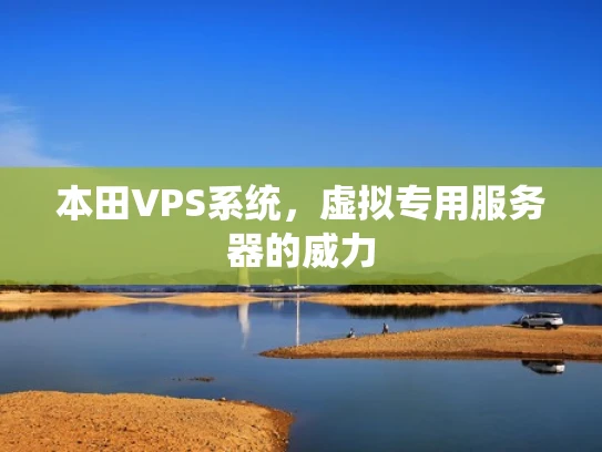 本田VPS系统，虚拟专用服务器的威力