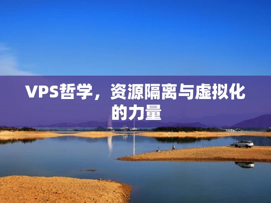 VPS哲学，资源隔离与虚拟化的力量
