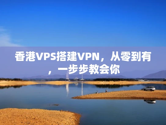 香港VPS搭建VPN，从零到有，一步步教会你