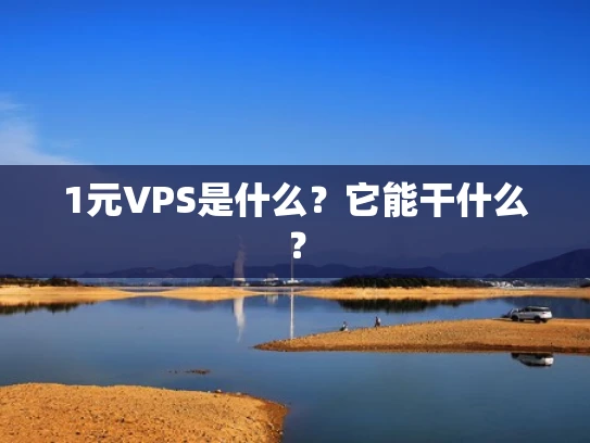 1元VPS是什么？它能干什么？