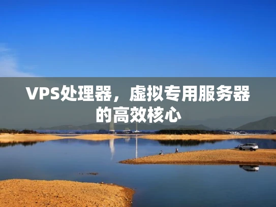 VPS处理器，虚拟专用服务器的高效核心