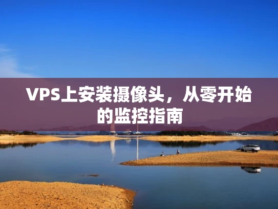 VPS上安装摄像头，从零开始的监控指南