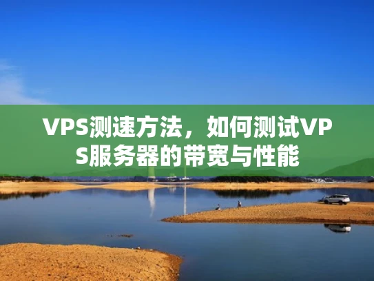 VPS测速方法，如何测试VPS服务器的带宽与性能