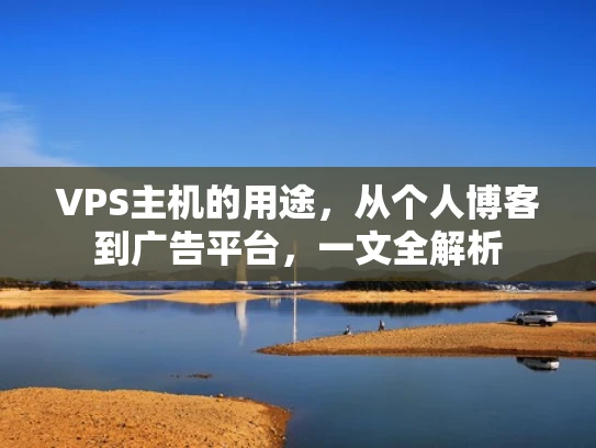 VPS主机的用途，从个人博客到广告平台，一文全解析