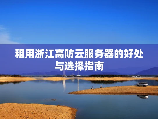 租用浙江高防云服务器的好处与选择指南