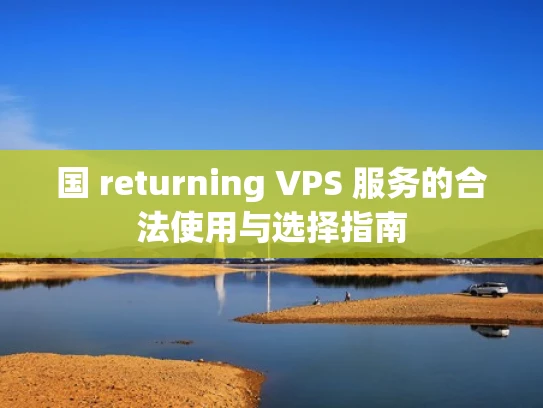 国 returning VPS 服务的合法使用与选择指南