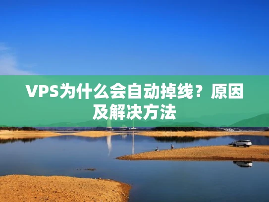 VPS为什么会自动掉线？原因及解决方法