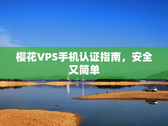 樱花VPS手机认证指南，安全又简单