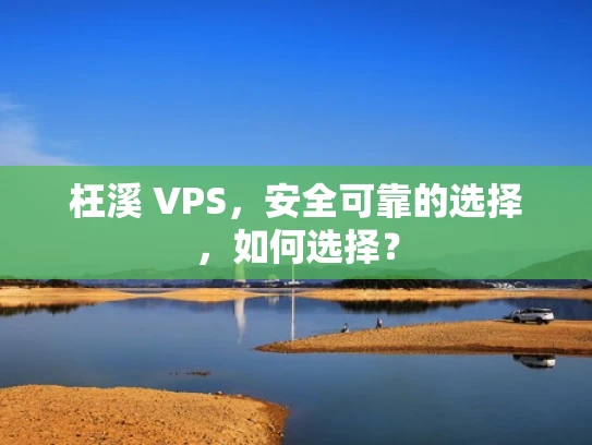 枉溪 VPS，安全可靠的选择，如何选择？