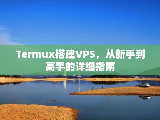 Termux搭建VPS，从新手到高手的详细指南