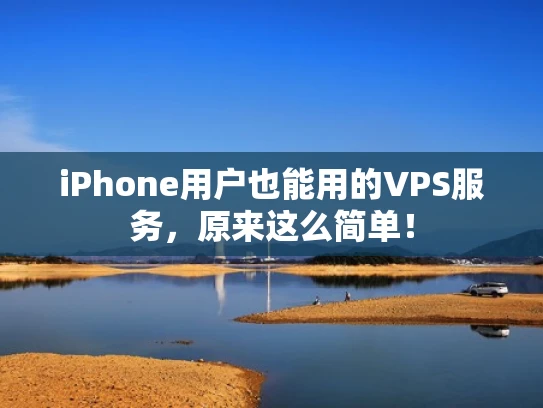iPhone用户也能用的VPS服务，原来这么简单！