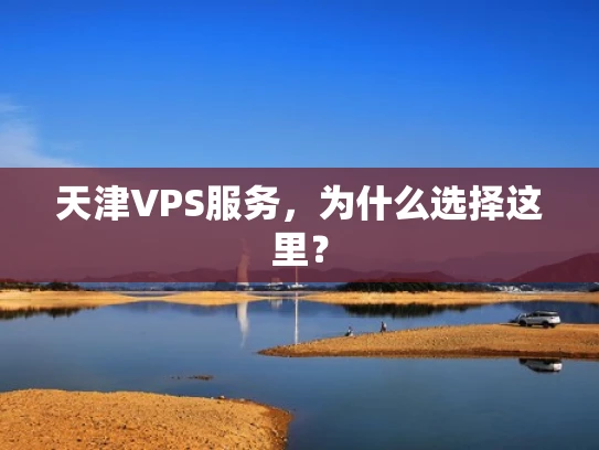天津VPS服务，为什么选择这里？