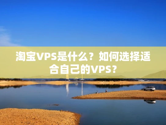淘宝VPS是什么？如何选择适合自己的VPS？