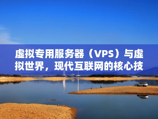 虚拟专用服务器（VPS）与虚拟世界，现代互联网的核心技术