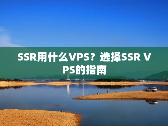 SSR用什么VPS？选择SSR VPS的指南