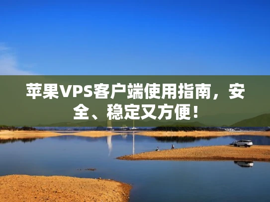 苹果VPS客户端使用指南，安全、稳定又方便！