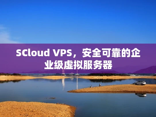 SCloud VPS，安全可靠的企业级虚拟服务器