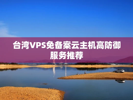 台湾VPS免备案云主机高防御服务推荐