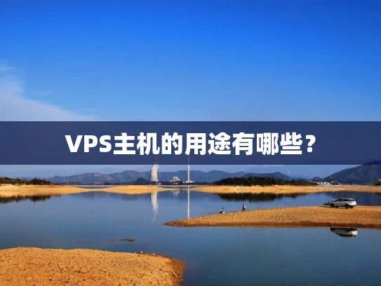 VPS主机的用途有哪些？