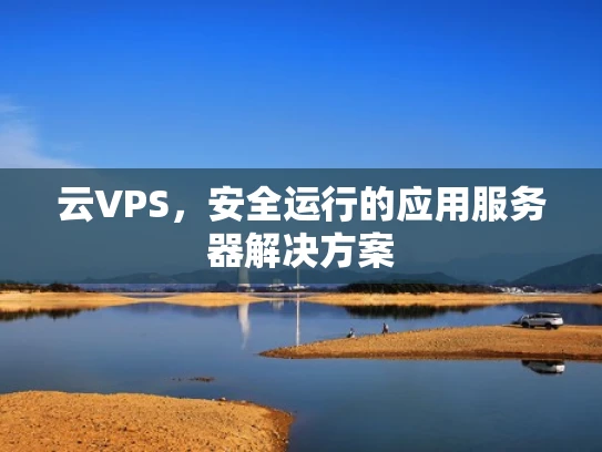云VPS，安全运行的应用服务器解决方案