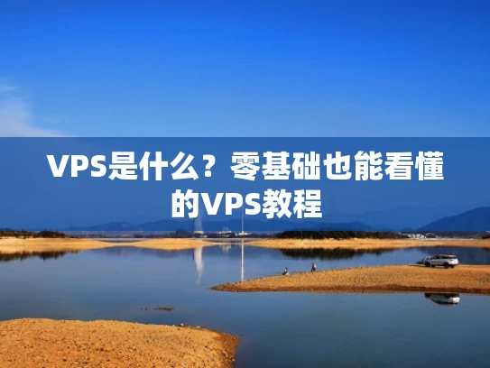 VPS是什么？零基础也能看懂的VPS教程