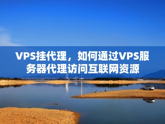 VPS挂代理，如何通过VPS服务器代理访问互联网资源