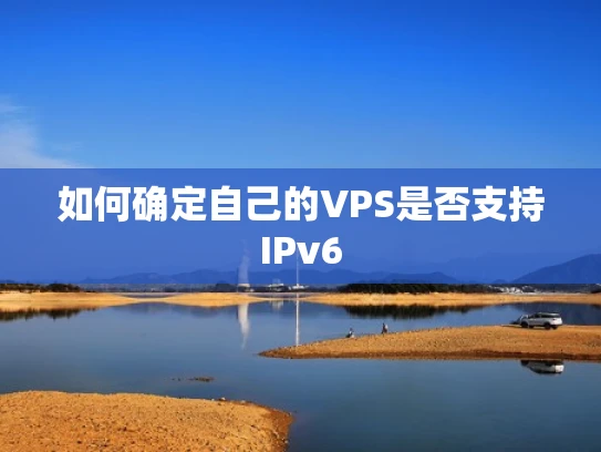 如何确定自己的VPS是否支持IPv6