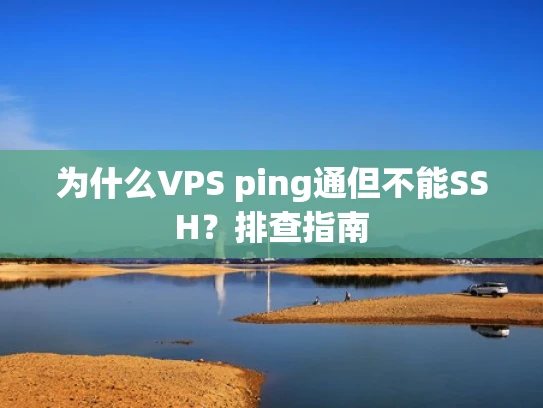 为什么VPS ping通但不能SSH？排查指南