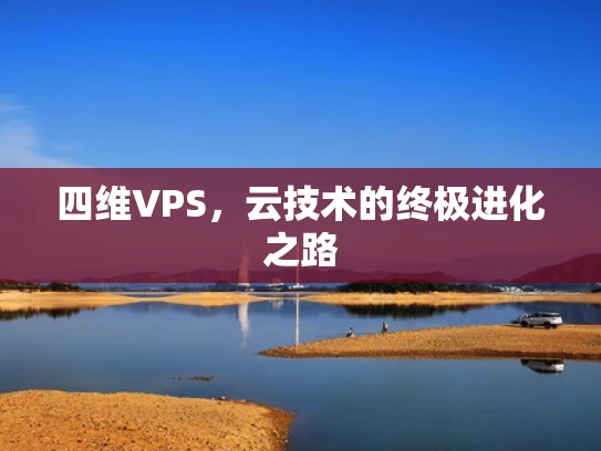 四维VPS，云技术的终极进化之路