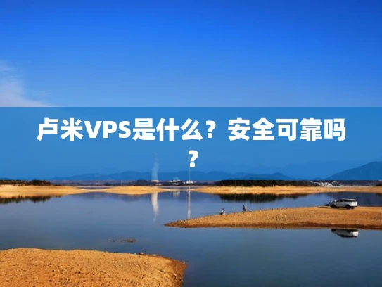 卢米VPS是什么？安全可靠吗？
