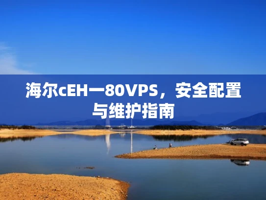 海尔cEH一80VPS，安全配置与维护指南