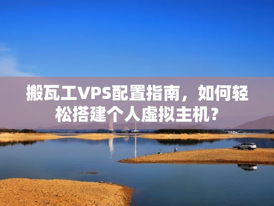 搬瓦工VPS配置指南，如何轻松搭建个人虚拟主机？