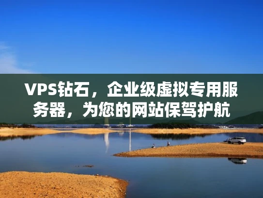 VPS钻石，企业级虚拟专用服务器，为您的网站保驾护航