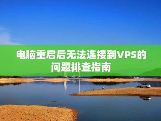电脑重启后无法连接到VPS的问题排查指南