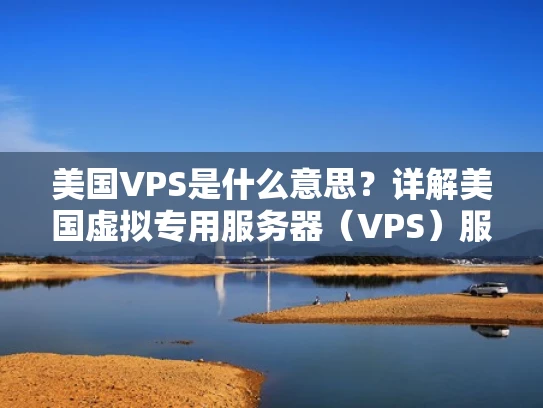 美国VPS是什么意思？详解美国虚拟专用服务器（VPS）服务