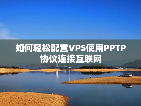 如何轻松配置VPS使用PPTP协议连接互联网
