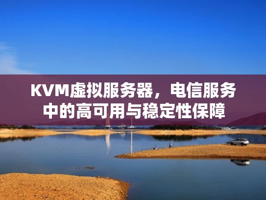 KVM虚拟服务器，电信服务中的高可用与稳定性保障