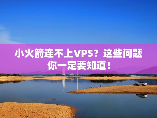 小火箭连不上VPS？这些问题你一定要知道！